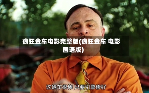 疯狂金车电影完整版(疯狂金车 电影国语版)-第1张图片