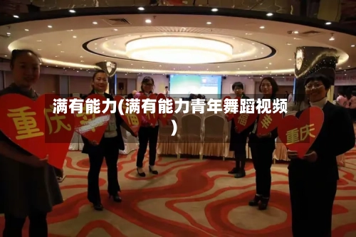 满有能力(满有能力青年舞蹈视频)-第1张图片