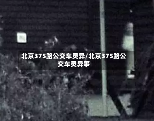 北京375路公交车灵异/北京375路公交车灵异事-第2张图片