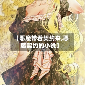 【恶魔带着契约来,恶魔契约的小说】-第1张图片