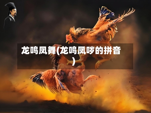 龙鸣凤舞(龙鸣凤哕的拼音)-第2张图片