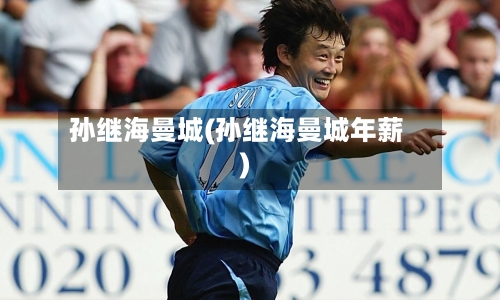 孙继海曼城(孙继海曼城年薪)-第3张图片