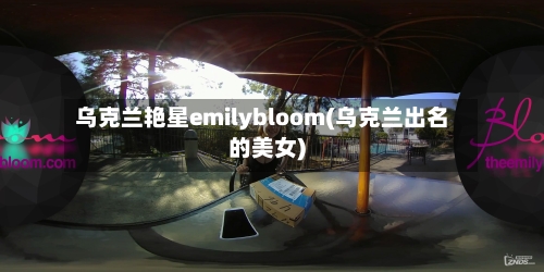 乌克兰艳星emilybloom(乌克兰出名的美女)-第2张图片