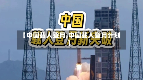 【中国载人登月,中国载人登月计划】-第3张图片