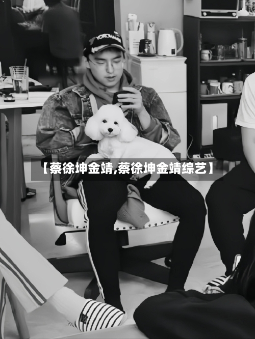 【蔡徐坤金靖,蔡徐坤金靖综艺】-第1张图片
