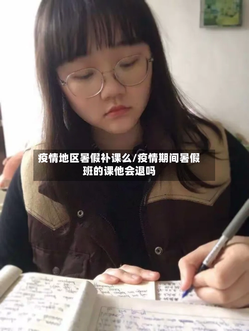 疫情地区暑假补课么/疫情期间暑假班的课他会退吗-第2张图片