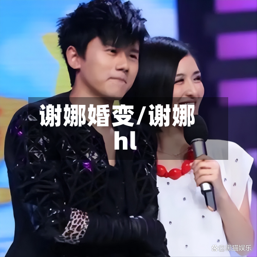 谢娜婚变/谢娜hl-第1张图片