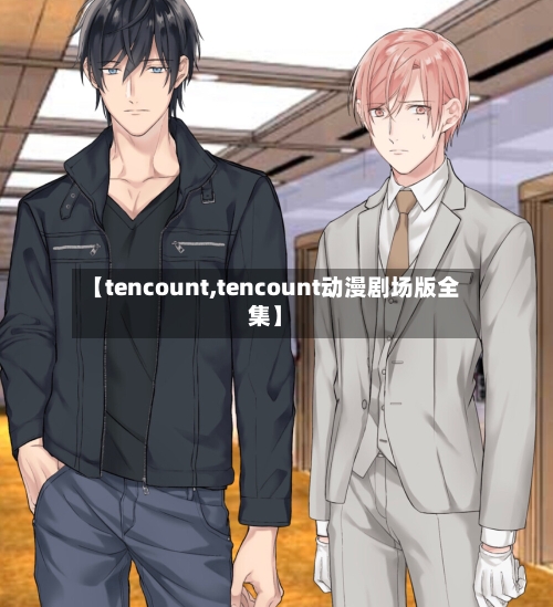 【tencount,tencount动漫剧场版全集】-第1张图片