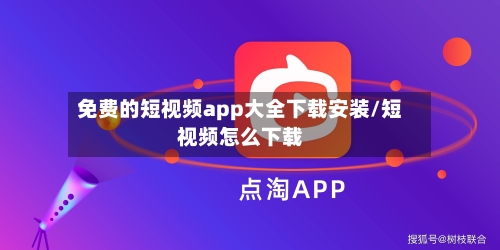 免费的短视频app大全下载安装/短视频怎么下载-第2张图片
