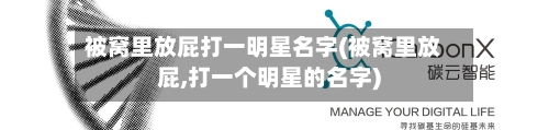 被窝里放屁打一明星名字(被窝里放屁,打一个明星的名字)-第2张图片