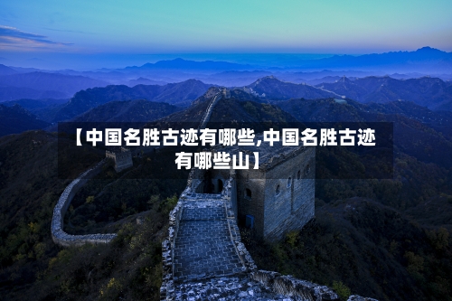 【中国名胜古迹有哪些,中国名胜古迹有哪些山】-第1张图片