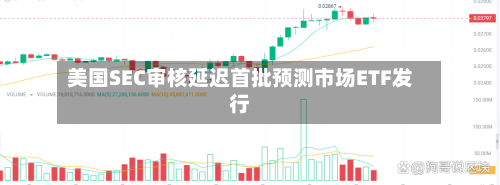 美国SEC审核延迟首批预测市场ETF发行-第2张图片