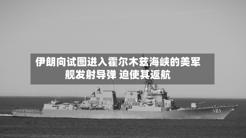 伊朗向试图进入霍尔木兹海峡的美军舰发射导弹 迫使其返航-第1张图片