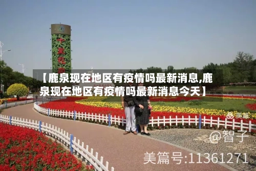 【鹿泉现在地区有疫情吗最新消息,鹿泉现在地区有疫情吗最新消息今天】-第1张图片