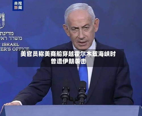 美官员称美商船穿越霍尔木兹海峡时曾遭伊朗袭击-第3张图片