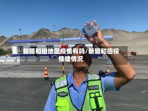 新疆和田地区疫情有吗/新疆和田役情啥情况-第3张图片