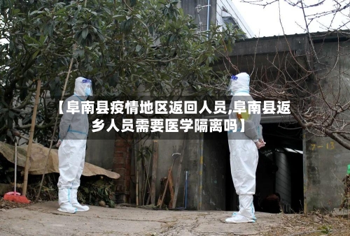 【阜南县疫情地区返回人员,阜南县返乡人员需要医学隔离吗】-第3张图片