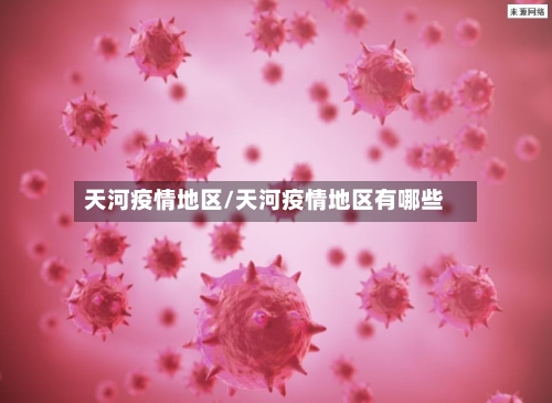 天河疫情地区/天河疫情地区有哪些-第1张图片