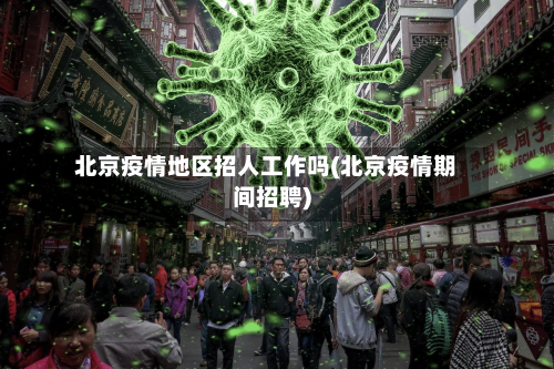 北京疫情地区招人工作吗(北京疫情期间招聘)-第1张图片