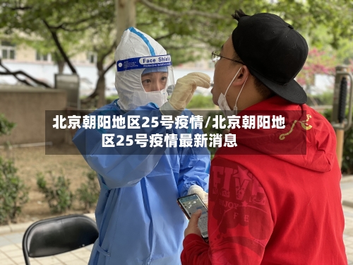 北京朝阳地区25号疫情/北京朝阳地区25号疫情最新消息-第1张图片