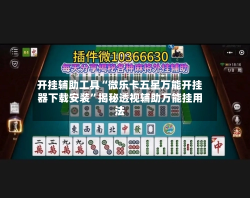 开挂辅助工具“微乐卡五星万能开挂器下载安装”揭秘透视辅助万能挂用法-第1张图片