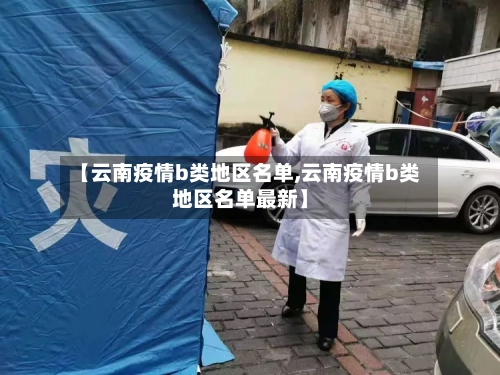 【云南疫情b类地区名单,云南疫情b类地区名单最新】-第2张图片