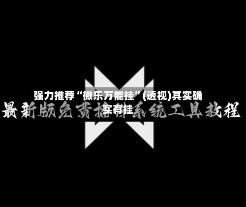 强力推荐“微乐万能挂”(透视)其实确实有挂-第1张图片
