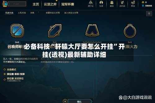 必备科技“轩辕大厅要怎么开挂	”开挂(透视)最新辅助详细-第2张图片
