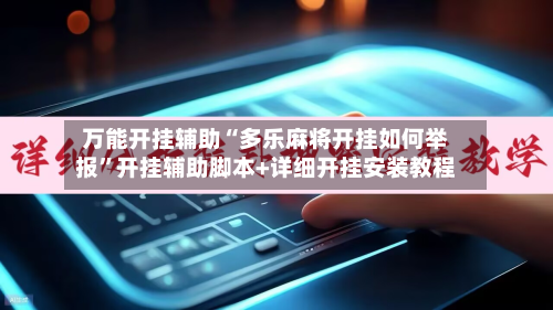 万能开挂辅助“多乐麻将开挂如何举报	”开挂辅助脚本+详细开挂安装教程-第2张图片