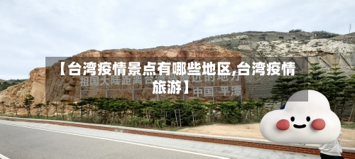 【台湾疫情景点有哪些地区,台湾疫情旅游】-第1张图片