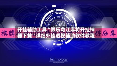 开挂辅助工具“微乐龙江麻将开挂神器下载	”详细外挂透视辅助软件教程-第1张图片
