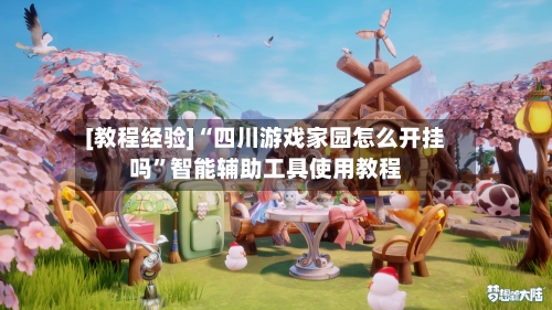 [教程经验]“四川游戏家园怎么开挂吗	”智能辅助工具使用教程-第2张图片