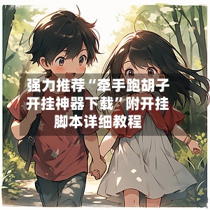 强力推荐“牵手跑胡子开挂神器下载”附开挂脚本详细教程-第1张图片