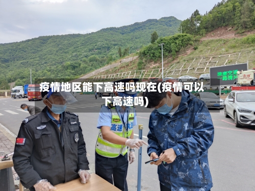 疫情地区能下高速吗现在(疫情可以下高速吗)-第2张图片