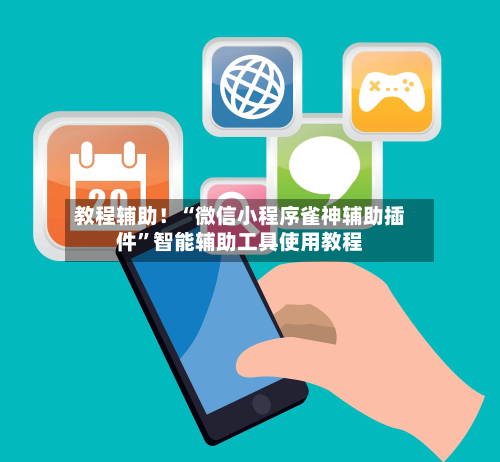 教程辅助！“微信小程序雀神辅助插件	”智能辅助工具使用教程-第1张图片