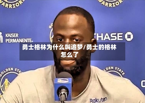 勇士格林为什么叫追梦/勇士的格林怎么了-第1张图片