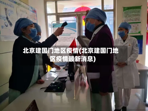 北京建国门地区疫情(北京建国门地区疫情最新消息)-第2张图片