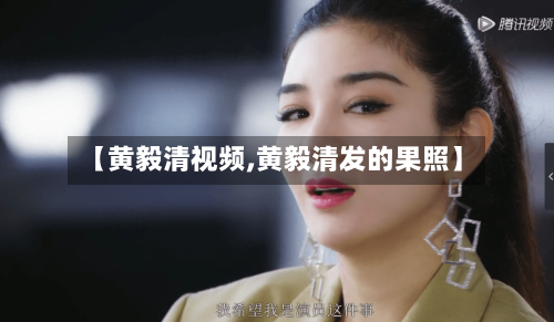【黄毅清视频,黄毅清发的果照】-第2张图片