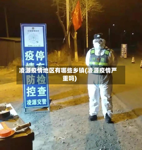 凌源疫情地区有哪些乡镇(凌源疫情严重吗)-第3张图片