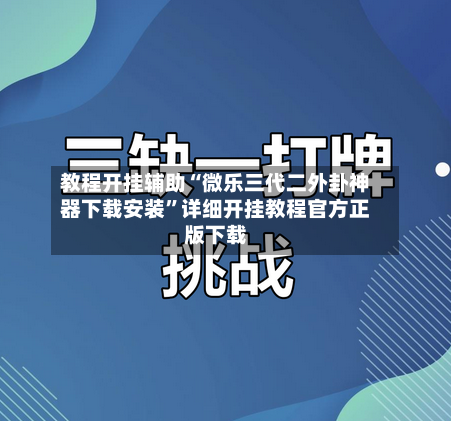 教程开挂辅助“微乐三代二外卦神器下载安装	”详细开挂教程官方正版下载-第2张图片