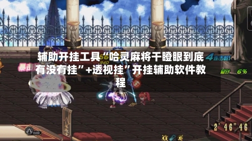 辅助开挂工具“哈灵麻将干瞪眼到底有没有挂”+透视挂	”开挂辅助软件教程-第1张图片