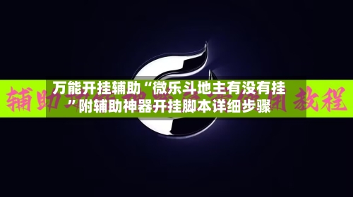 万能开挂辅助“微乐斗地主有没有挂”附辅助神器开挂脚本详细步骤-第3张图片