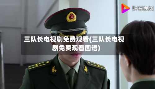 三队长电视剧免费观看(三队长电视剧免费观看国语)-第2张图片