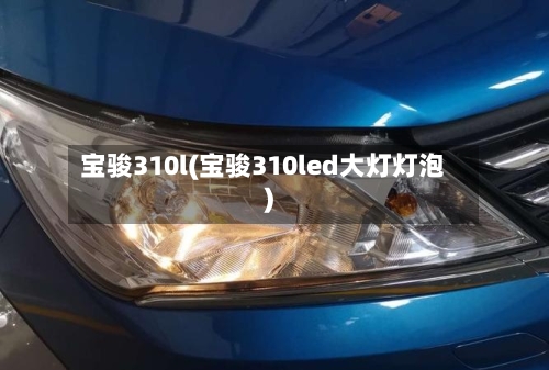 宝骏310l(宝骏310led大灯灯泡)-第1张图片