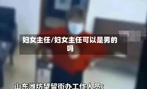 妇女主任/妇女主任可以是男的吗-第1张图片