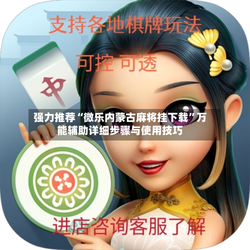 强力推荐“微乐内蒙古麻将挂下载”万能辅助详细步骤与使用技巧-第1张图片