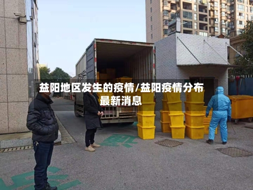 益阳地区发生的疫情/益阳疫情分布最新消息-第1张图片