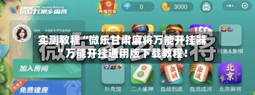 实测教程“微乐甘肃麻将万能开挂器”万能开挂通用版下载教程！-第1张图片