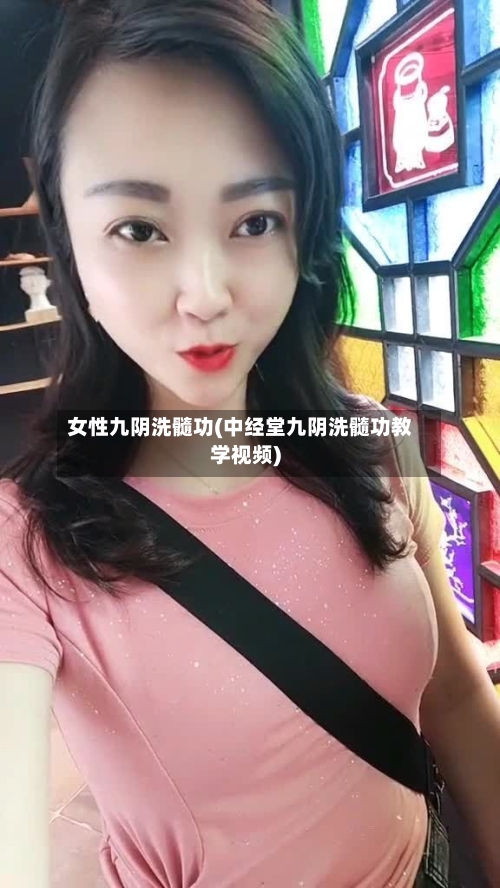 女性九阴洗髓功(中经堂九阴洗髓功教学视频)-第3张图片
