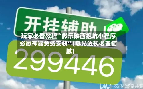 玩家必看教程“微乐陕西挖坑小程序必赢神器免费安装	”(曝光透视必备猫腻)-第1张图片